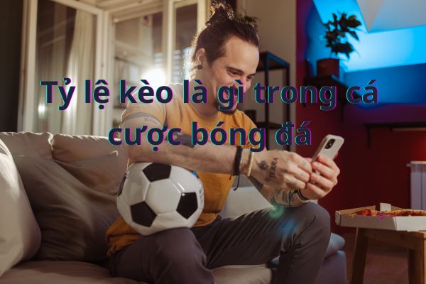 Tỷ lệ kèo là gì trong cá cược bóng đá