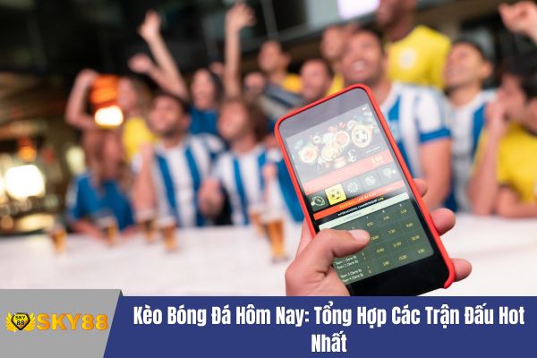 Kèo bóng đá hôm nay chính xác nhất