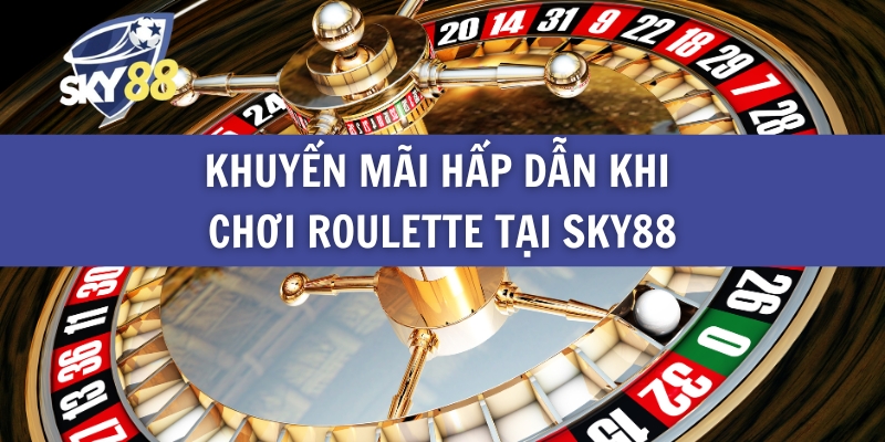 Khuyến Mãi Hấp Dẫn Khi Chơi Roulette Tại Sky88